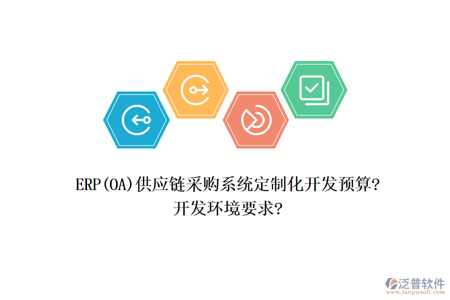 ERP(OA)供應(yīng)鏈采購系統(tǒng)定制化開發(fā)預(yù)算?開發(fā)環(huán)境要求?