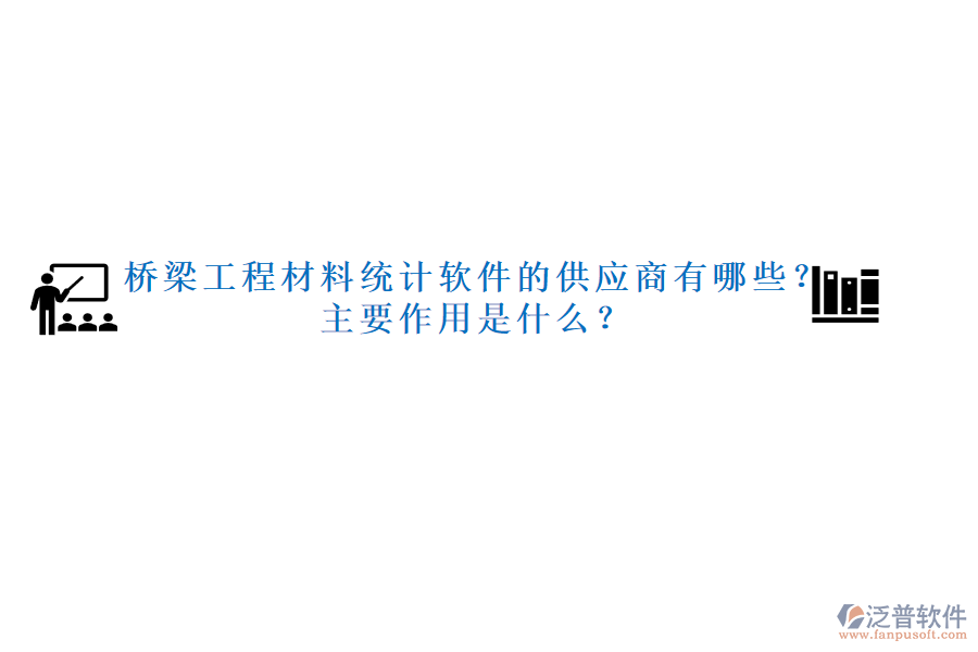 橋梁工程材料統(tǒng)計軟件的供應商有哪些？主要作用是什么？