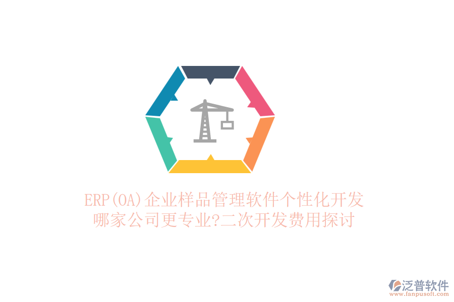 ERP(OA)企業(yè)樣品管理軟件個(gè)性化開發(fā)，哪家公司更專業(yè)?二次開發(fā)費(fèi)用探討