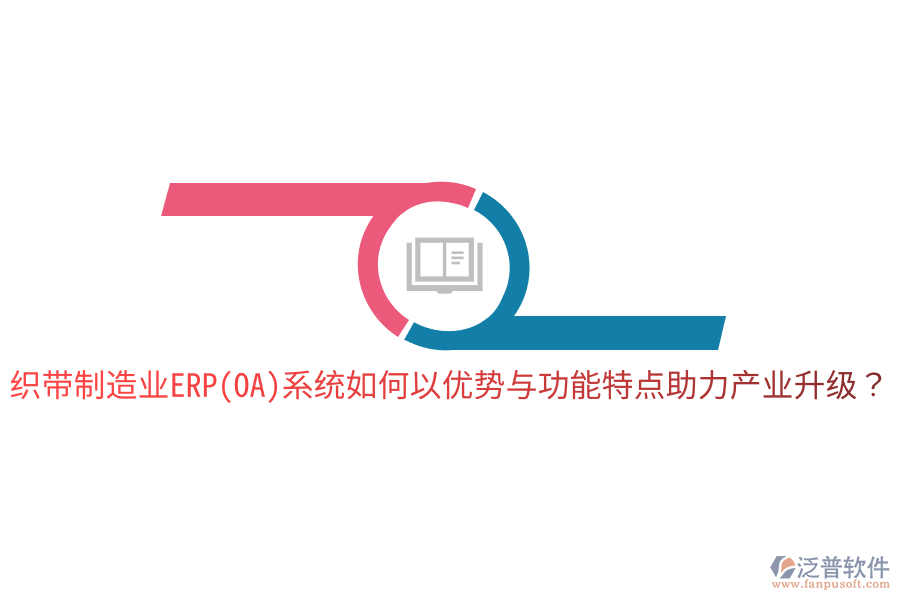 織帶制造業(yè)ERP(OA)系統(tǒng)如何以優(yōu)勢(shì)與功能特點(diǎn)助力產(chǎn)業(yè)升級(jí)？