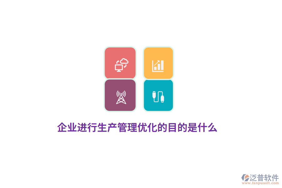 企業(yè)進(jìn)行生產(chǎn)管理優(yōu)化的目的是什么？