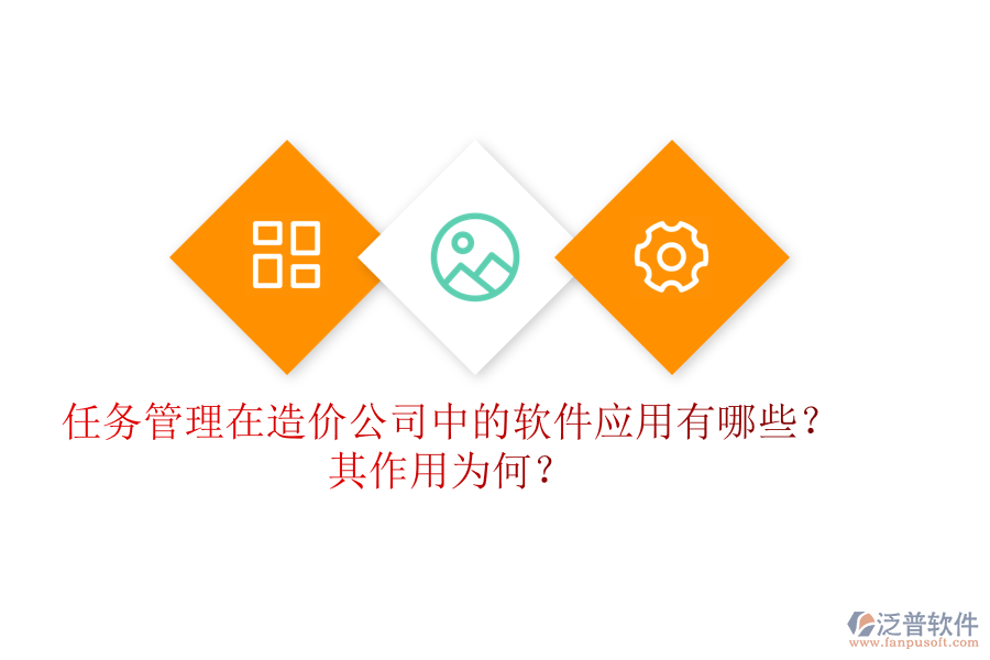 任務(wù)管理在造價公司中的軟件應(yīng)用有哪些？其作用為何？