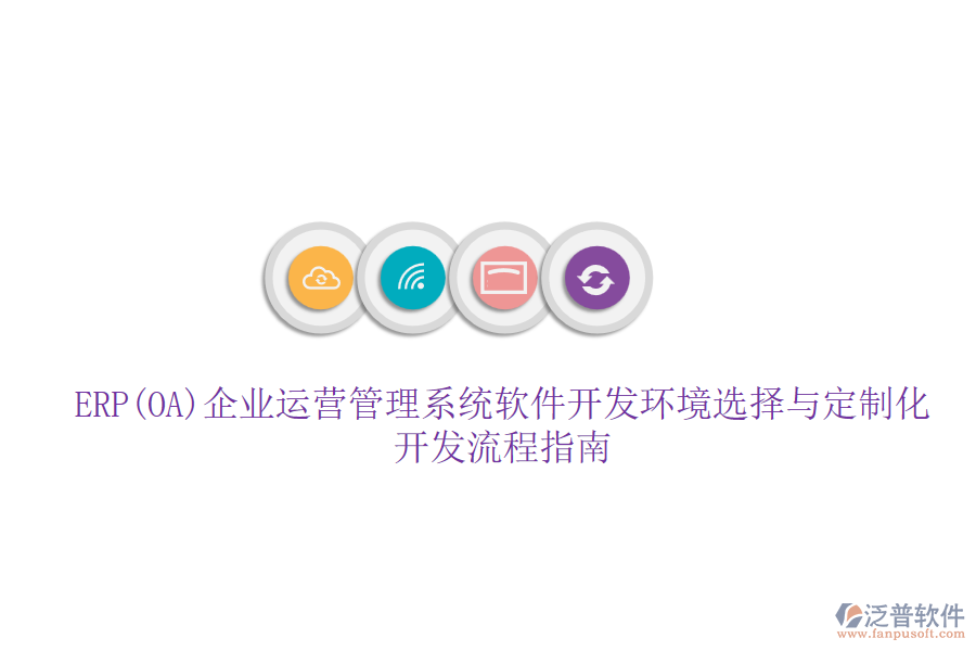 ERP(OA)企業(yè)運營管理系統(tǒng)軟件開發(fā)環(huán)境選擇與定制化開發(fā)流程指南