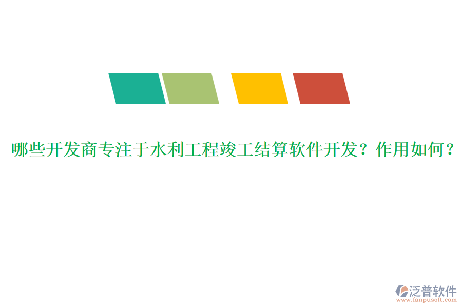 哪些開發(fā)商專注于水利工程竣工結(jié)算軟件開發(fā)？作用如何？