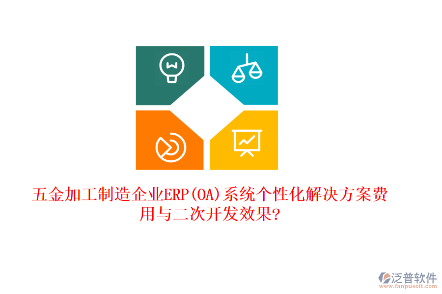 五金加工制造企業(yè)ERP(OA)系統(tǒng)個(gè)性化解決方案費(fèi)用與二次開發(fā)效果?