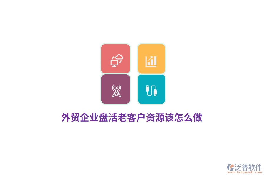 外貿(mào)企業(yè)盤活老客戶資源該怎么做？