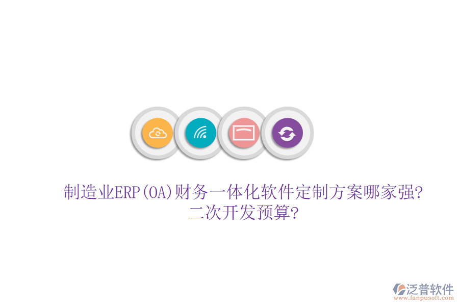 制造業(yè)ERP(OA)財(cái)務(wù)一體化軟件定制方案哪家強(qiáng)?<a href=http://m.52tianma.cn/Implementation/kaifa/ target=_blank class=infotextkey>二次開發(fā)</a>預(yù)算?