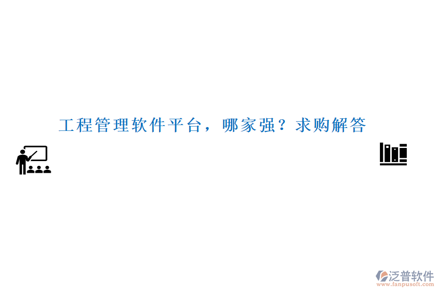 工程管理軟件平臺，哪家強？求購解答