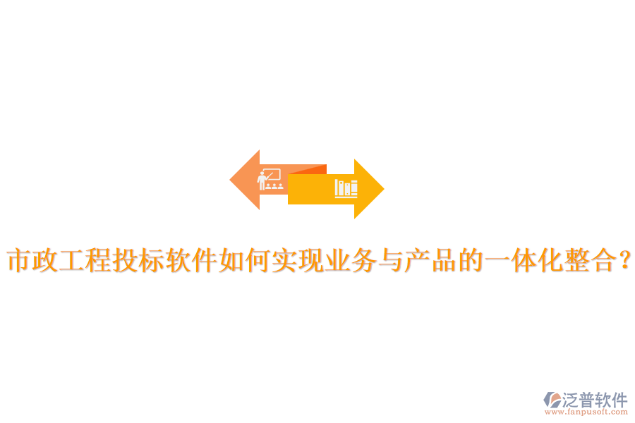 市政工程投標軟件如何實現業(yè)務與產品的一體化整合？