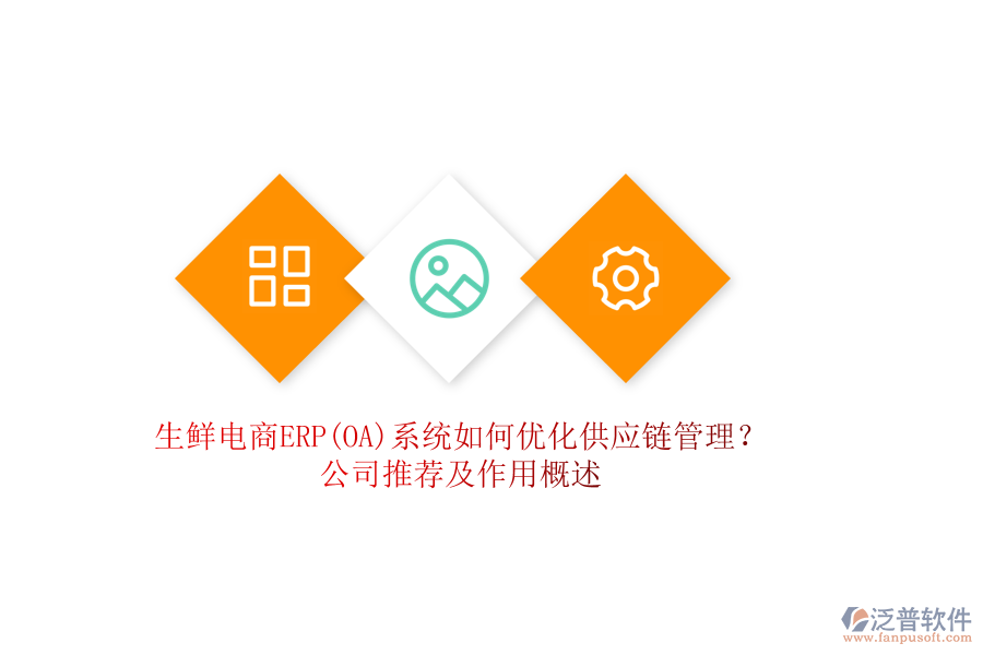 生鮮電商ERP(OA)系統(tǒng)如何優(yōu)化供應(yīng)鏈管理？公司推薦及作用概述