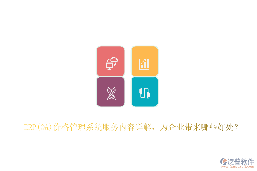 ERP(OA)價(jià)格管理系統(tǒng)服務(wù)內(nèi)容詳解，為企業(yè)帶來(lái)哪些好處？