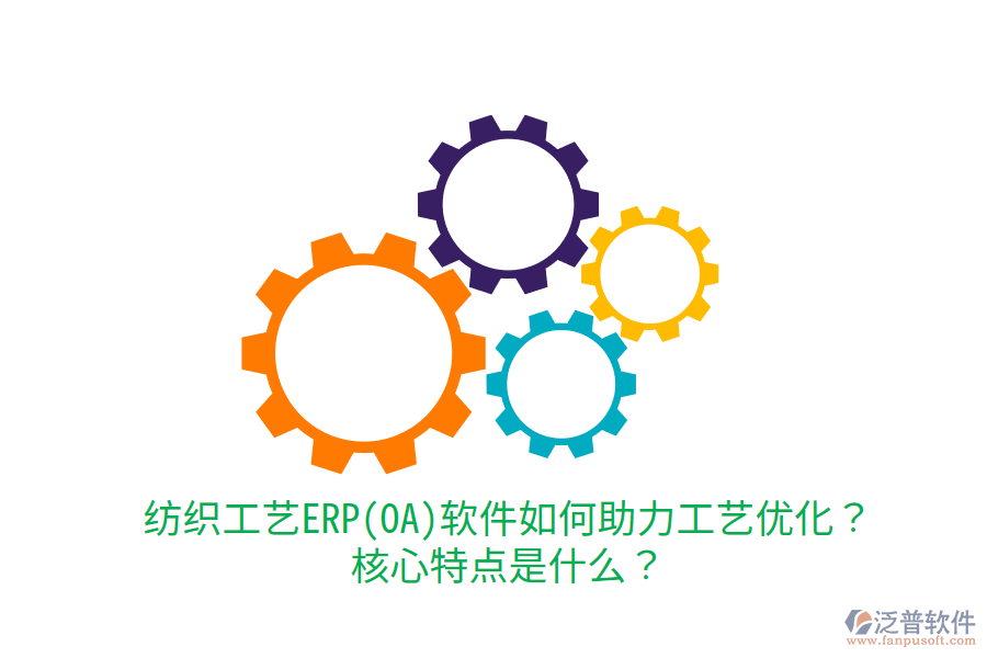 紡織工藝ERP(OA)軟件如何助力工藝優(yōu)化？核心特點(diǎn)是什么？