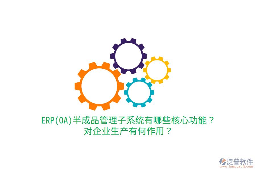 ERP(OA)半成品管理子系統(tǒng)有哪些核心功能？對(duì)企業(yè)生產(chǎn)有何作用？