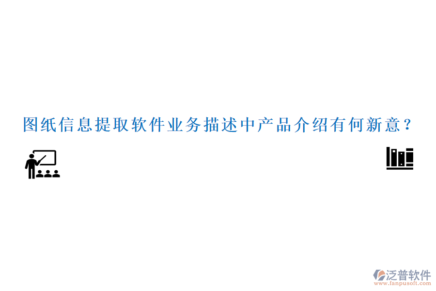 圖紙信息提取軟件業(yè)務(wù)描述中產(chǎn)品介紹有何新意？