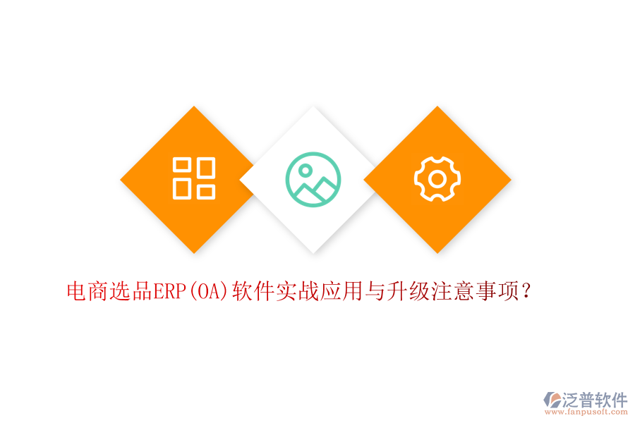 電商選品ERP(OA)軟件實(shí)戰(zhàn)應(yīng)用與升級(jí)注意事項(xiàng)？