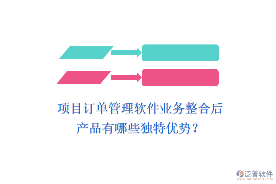 項(xiàng)目訂單管理軟件業(yè)務(wù)整合后，產(chǎn)品有哪些獨(dú)特優(yōu)勢(shì)？