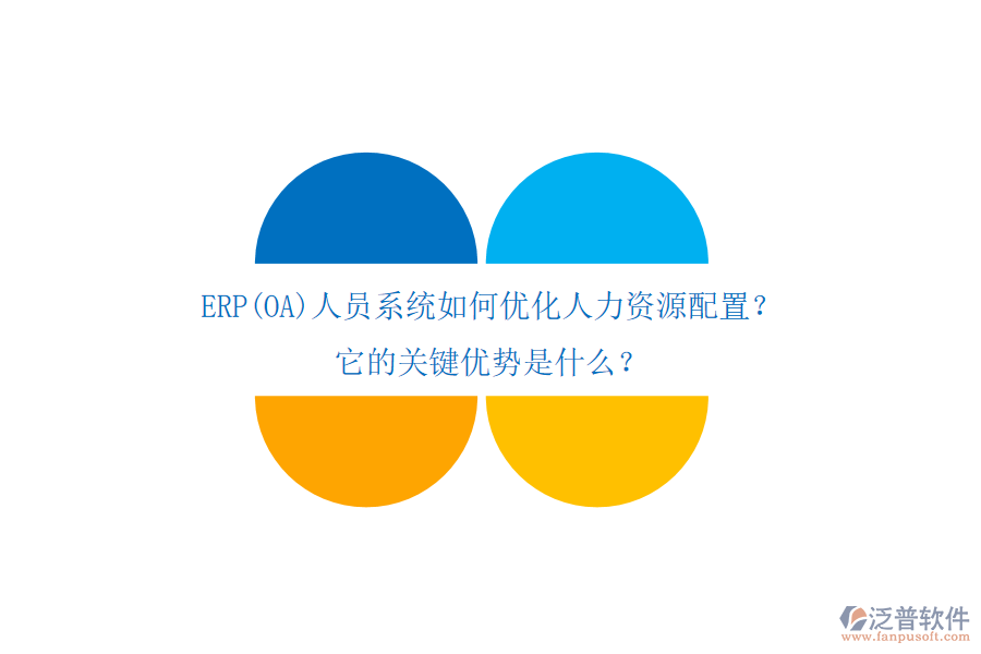 ERP(OA)人員系統(tǒng)如何優(yōu)化人力資源配置？它的關(guān)鍵優(yōu)勢是什么？