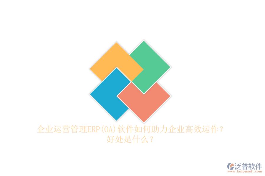 企業(yè)運營管理ERP(OA)軟件如何助力企業(yè)高效運作？好處是什么？