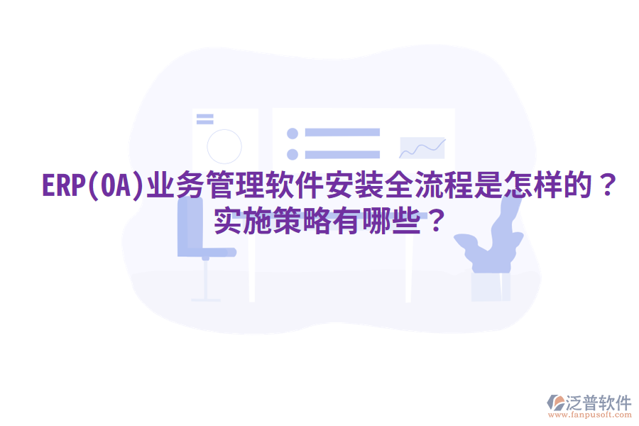 ERP(OA)業(yè)務(wù)管理軟件安裝全流程是怎樣的？實施策略有哪些？