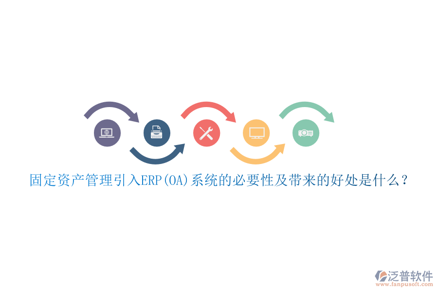 固定資產(chǎn)管理引入ERP(OA)系統(tǒng)的必要性及帶來的好處是什么？