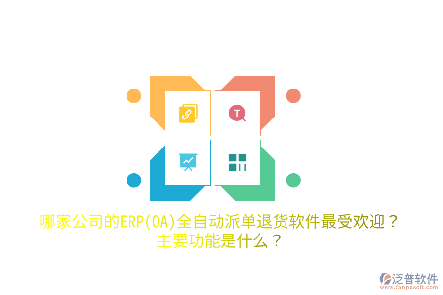 哪家公司的ERP(OA)全自動派單退貨軟件最受歡迎？主要功能是什么？