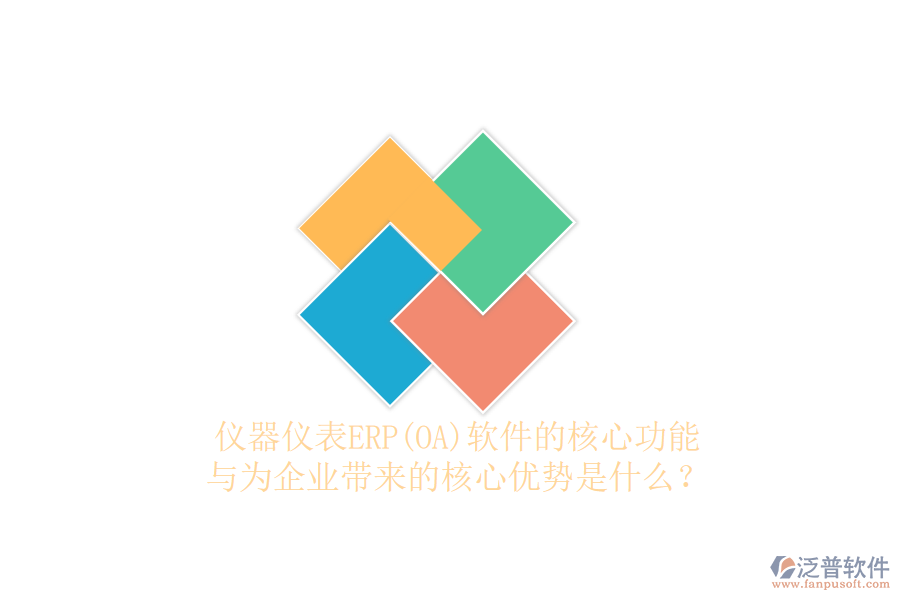 儀器儀表ERP(OA)軟件的核心功能與為企業(yè)帶來的核心優(yōu)勢是什么？