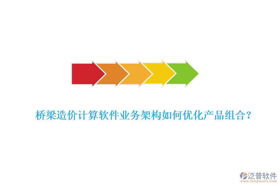 橋梁造價(jià)計(jì)算軟件業(yè)務(wù)架構(gòu)如何優(yōu)化產(chǎn)品組合？