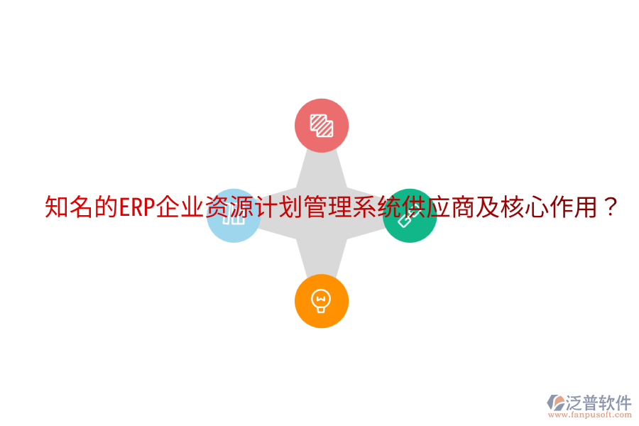  知名的ERP企業(yè)資源計(jì)劃管理系統(tǒng)供應(yīng)商及核心作用？