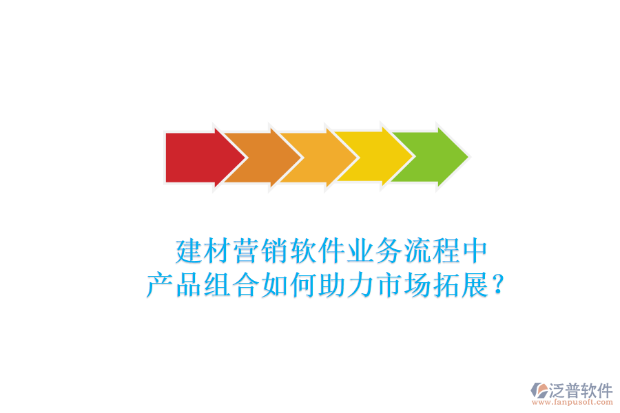 建材營(yíng)銷軟件業(yè)務(wù)流程中，產(chǎn)品組合如何助力市場(chǎng)拓展？