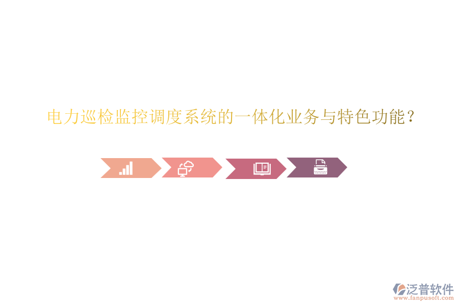 電力巡檢監(jiān)控調(diào)度系統(tǒng)的一體化業(yè)務(wù)與特色功能？