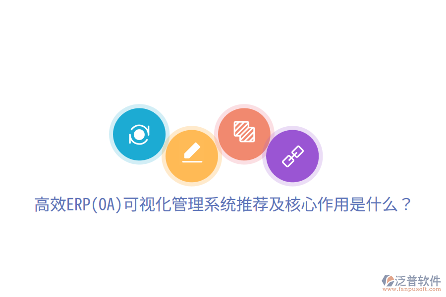 高效ERP(OA)可視化管理系統(tǒng)推薦及核心作用是什么？