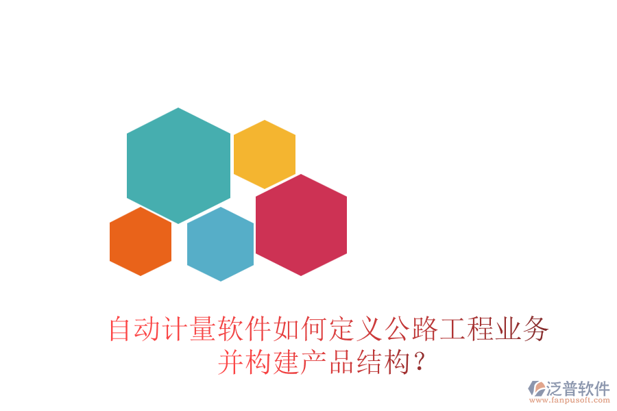 自動計(jì)量軟件如何定義公路工程業(yè)務(wù)并構(gòu)建產(chǎn)品結(jié)構(gòu)？