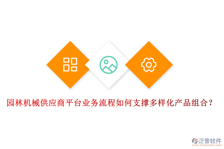 園林機械供應商平臺業(yè)務流程如何支撐多樣化產(chǎn)品組合？