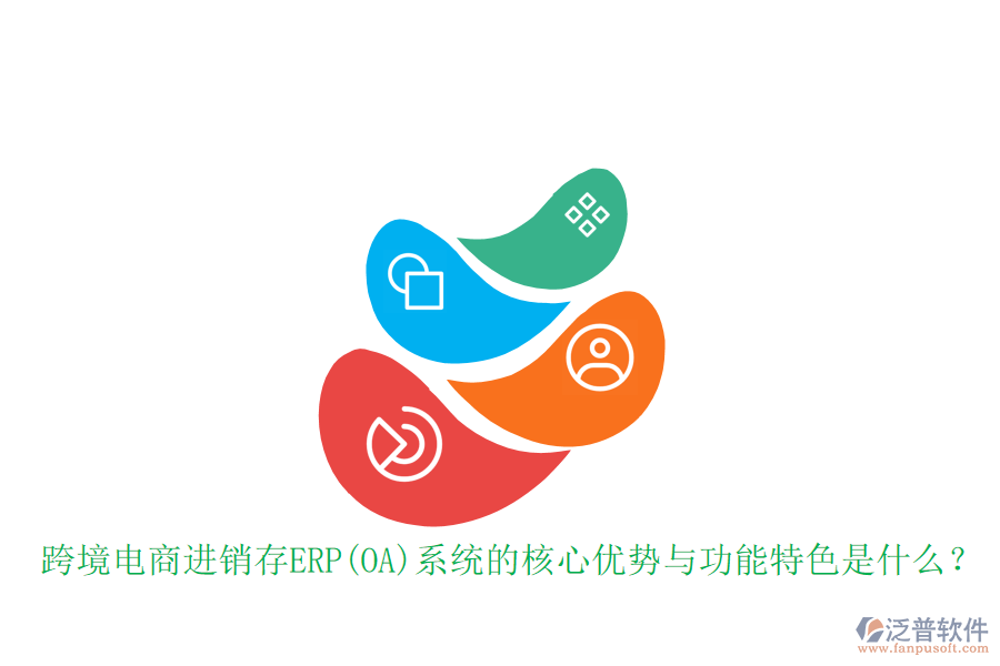 跨境電商進(jìn)銷存ERP(OA)系統(tǒng)的核心優(yōu)勢與功能特色是什么？