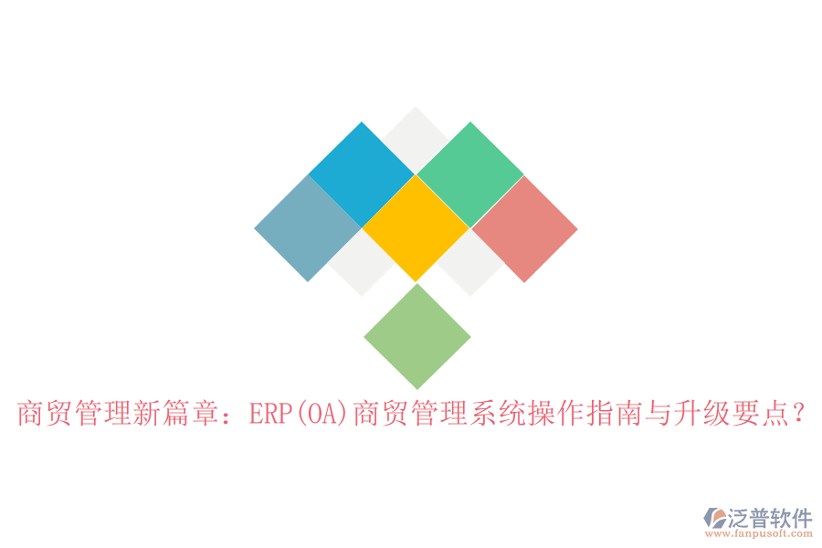 商貿(mào)管理新篇章：ERP(OA)商貿(mào)管理系統(tǒng)操作指南與升級要點(diǎn)？