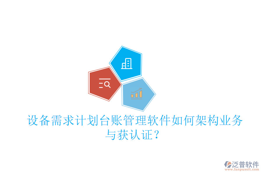 設(shè)備需求計劃臺賬管理軟件如何架構(gòu)業(yè)務(wù)與獲認(rèn)證？