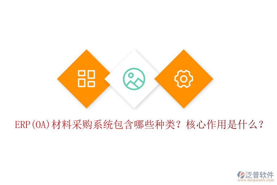 ERP(OA)材料采購系統(tǒng)包含哪些種類？核心作用是什么？