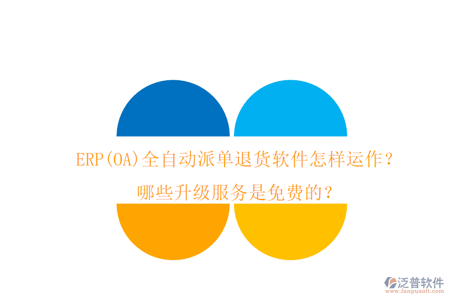 ERP(OA)全自動派單退貨軟件怎樣運(yùn)作？哪些升級服務(wù)是免費(fèi)的？