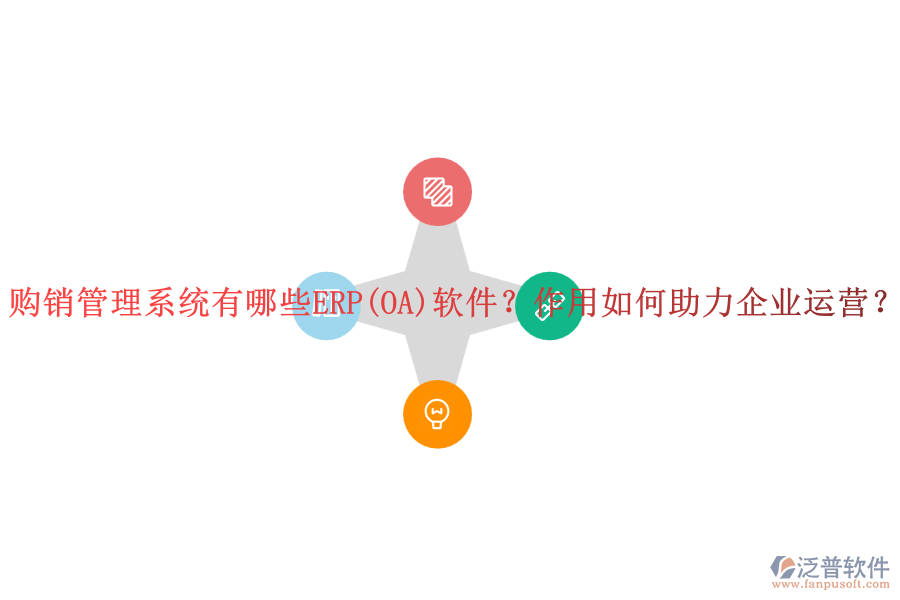 購銷管理系統(tǒng)有哪些ERP(OA)軟件？作用如何助力企業(yè)運營？