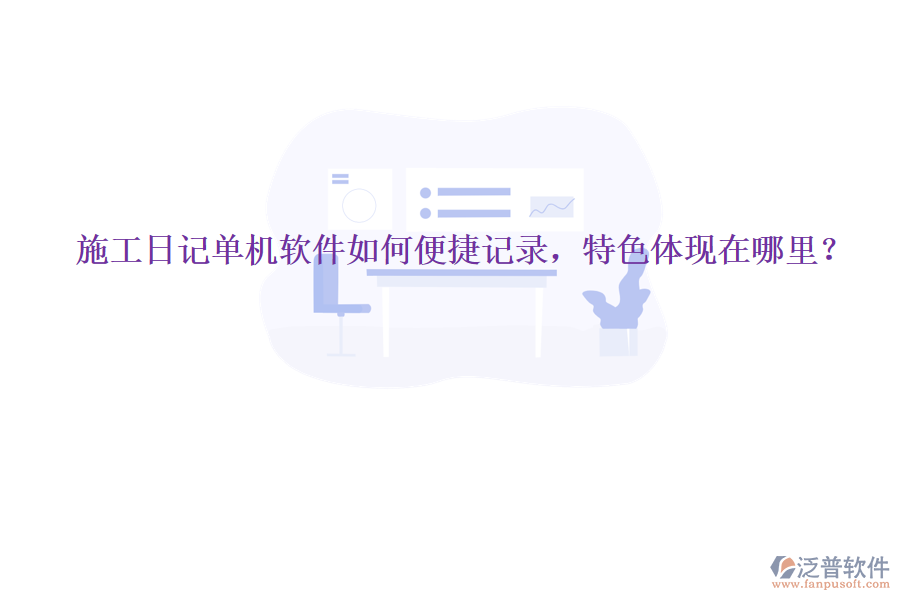 施工日記單機軟件如何便捷記錄，特色體現(xiàn)在哪里？