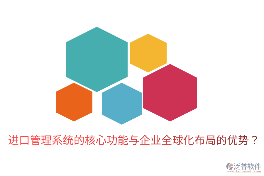 進(jìn)口管理系統(tǒng)的核心功能與企業(yè)全球化布局的優(yōu)勢？