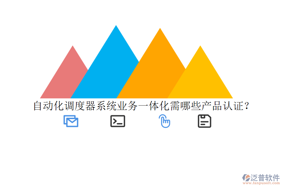自動化調(diào)度器系統(tǒng)業(yè)務(wù)一體化需哪些產(chǎn)品認證？