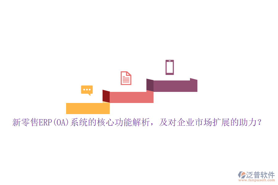 新零售ERP(OA)系統(tǒng)的核心功能解析，及對(duì)企業(yè)市場擴(kuò)展的助力？