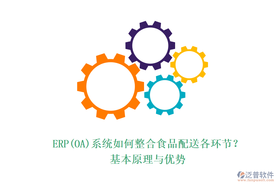 ERP(OA)系統(tǒng)如何整合食品配送各環(huán)節(jié)？基本原理與優(yōu)勢