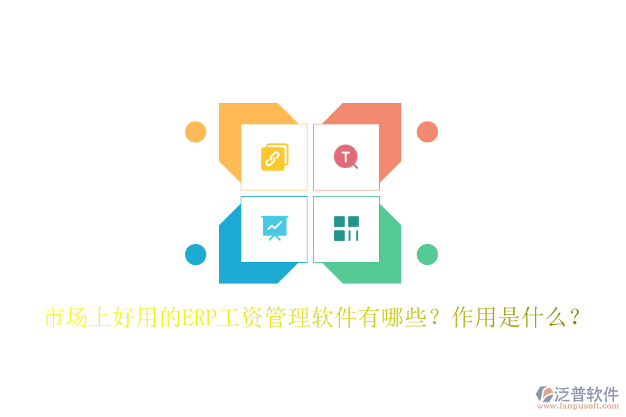 市場(chǎng)上好用的ERP工資管理軟件有哪些？作用是什么？