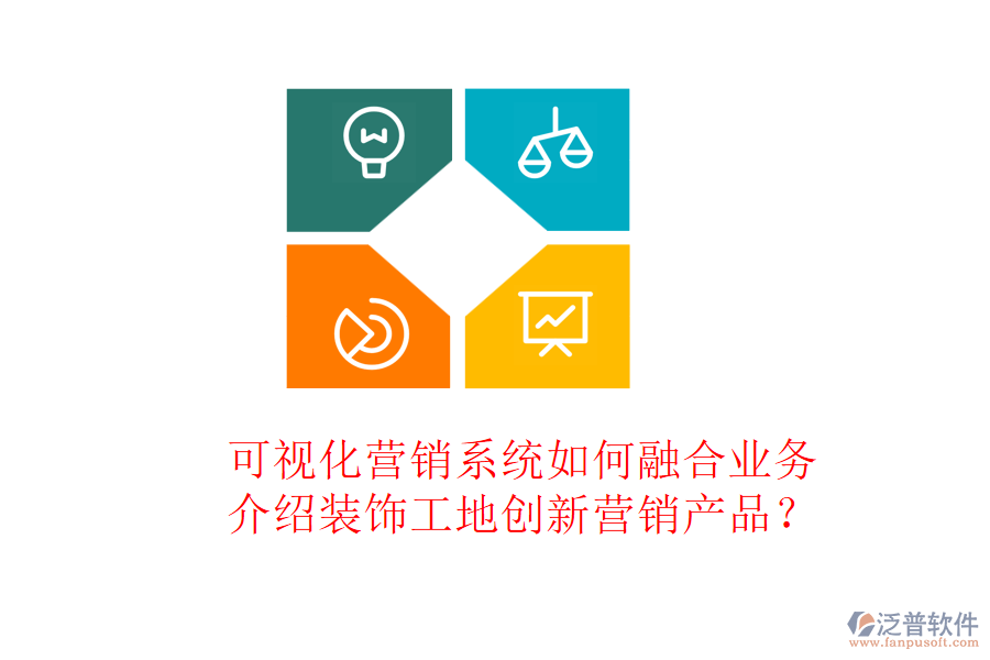 可視化營銷系統(tǒng)如何融合業(yè)務(wù)，介紹裝飾工地創(chuàng)新營銷產(chǎn)品？