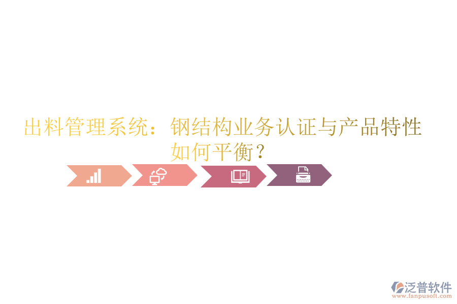 出料管理系統(tǒng)：鋼結構業(yè)務認證與產品特性如何平衡？