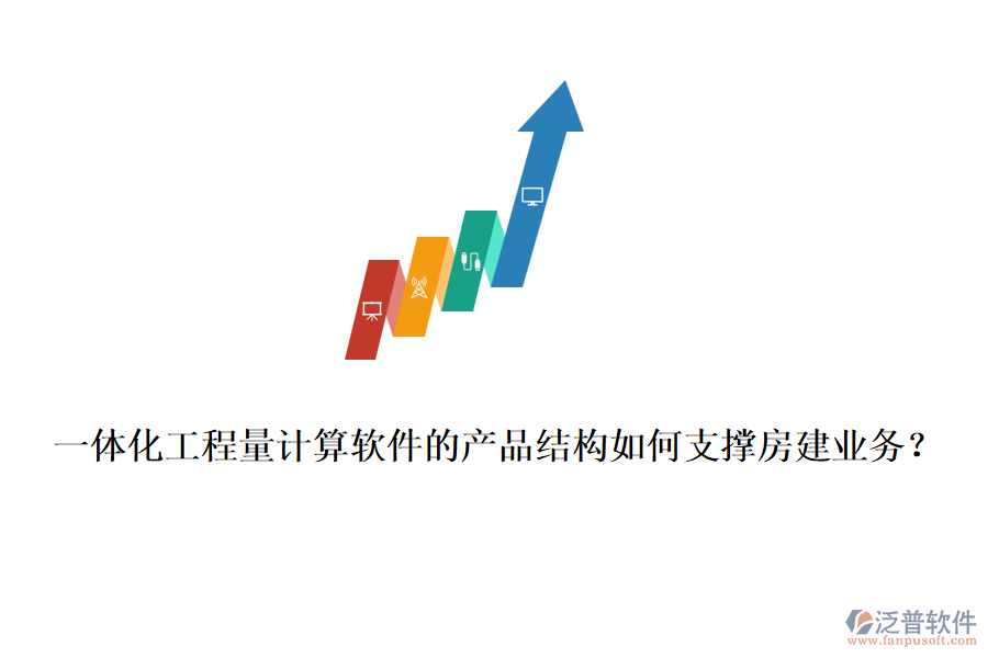 一體化工程量計(jì)算軟件的產(chǎn)品結(jié)構(gòu)如何支撐房建業(yè)務(wù)？