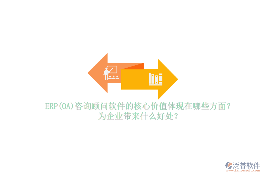 ERP(OA)咨詢顧問軟件的核心價值體現(xiàn)在哪些方面？為企業(yè)帶來什么好處？