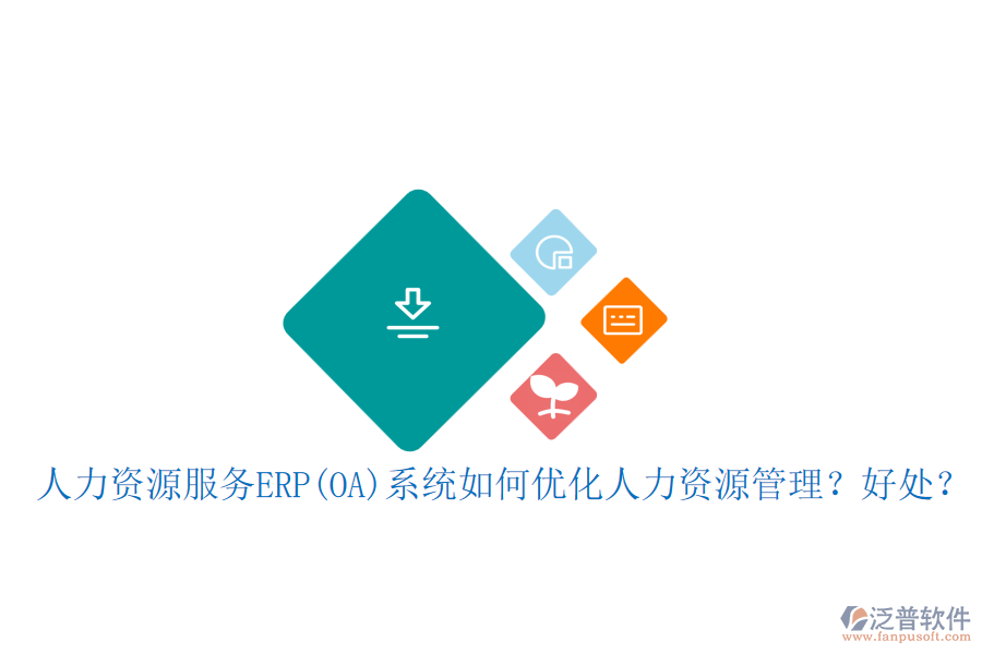 人力資源服務(wù)ERP(OA)系統(tǒng)如何優(yōu)化人力資源管理？好處？